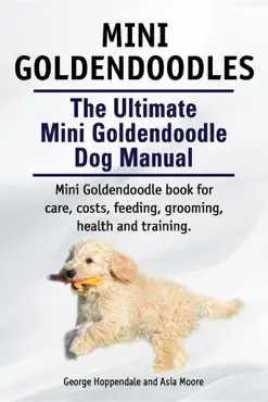 mini goldendoodles. the ultimate mini goldendoodle dog manual. miniature goldendoodle book for care, costs, feeding, grooming, health and training. book cover image