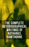 The Complete Autobiographical Writings of Nathaniel Hawthorne synopsis, comments