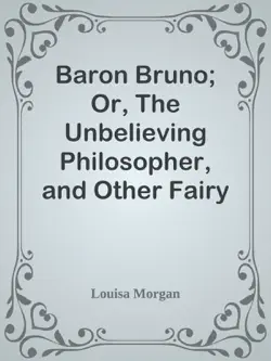 baron bruno; or, the unbelieving philosopher, and other fairy stories book cover image