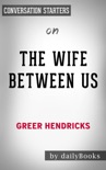 The Wife Between Us: A Novel by Greer Hendricks: Conversation Starters book summary, reviews and downlod