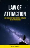 Law of Attraction: How to Manifest Money, Desires, Love Using The Law of Attraction book summary, reviews and download