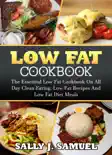 Low Fat Cookbook: The Essential Low Fat Cookbook on All Day Clean Eating, Low Fat Recipes and Low Fat Diet Meals book summary, reviews and download