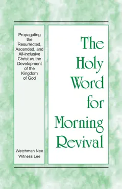 the holy word for morning revival - propagating the resurrected, ascended, and all-inclusive christ as the development of the kingdom of god book cover image