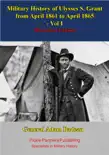 Military History Of Ulysses S. Grant From April 1861 To April 1865 Vol. I synopsis, comments