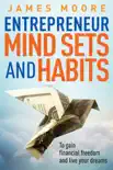 Entrepreneur Mindsets and Habits to Gain Financial Freedom and Live Your Dreams e-book