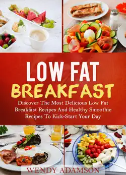 low fat breakfast: discover the most delicious low fat breakfast recipes and healthy smoothie recipes to kick-start your day book cover image