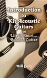 Introduction to Kit Acoustic Guitars (or) Life is Short...Build a Guitar book summary, reviews and download