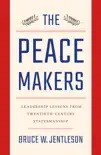 The Peacemakers: Leadership Lessons from Twentieth-Century Statesmanship sinopsis y comentarios