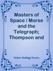 Masters of Space / Morse and the Telegraph; Thompson and the Cable; Bell and the Telephone; Marconi and the Wireless Telegraph; Carty and the Wireless Telephone sinopsis y comentarios