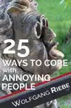 25 Ways of Coping with Annoying People