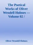 The Poetical Works of Oliver Wendell Holmes — Volume 02 / Additional Poems (1837-1848) sinopsis y comentarios