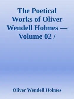 the poetical works of oliver wendell holmes — volume 02 / additional poems (1837-1848) imagen de la portada del libro