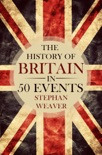 The History of Britain in 50 Events book summary, reviews and download