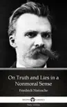 On Truth and Lies in a Nonmoral Sense by Friedrich Nietzsche - Delphi Classics (Illustrated)