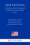 Margin and Capital Requirements for Covered Swap Entities (US Federal Deposit Insurance Corporation Regulation) (FDIC) (2018 Edition) sinopsis y comentarios