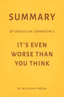 summary of david cay johnston’s it’s even worse than you think by milkyway media book cover image