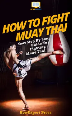 how to fight muay thai: your step-by-step guide to fighting muay thai book cover image