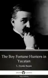 The Boy Fortune Hunters in Yucatan by L. Frank Baum - Delphi Classics (Illustrated) sinopsis y comentarios