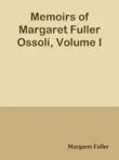 Memoirs of Margaret Fuller Ossoli, Volume I synopsis, comments