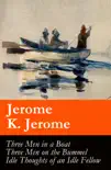 Three Men in a Boat (illustrated) + Three Men on the Bummel + Idle Thoughts of an Idle Fellow: The best of Jerome K. Jerome sinopsis y comentarios