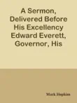 A Sermon, Delivered Before His Excellency Edward Everett, Governor, His Honor George Hull, Lieutenant Governor, the Honorable Council, and the Legislature of Massachusetts, on the Anniversary Election, January 2, 1839 synopsis, comments