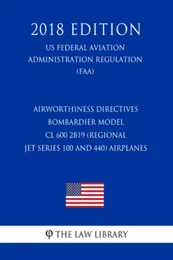 airworthiness directives - bombardier model cl 600 2b19 (regional jet series 100 and 440) airplanes (us federal aviation administration regulation) (faa) (2018 edition) imagen de la portada del libro