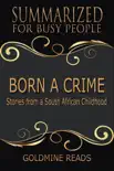 Born A Crime - Summarized for Busy People: Stories from a South African Childhood sinopsis y comentarios