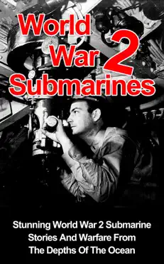 world war ii submarines: stunning world war 2 submarine stories and warfare from the depths of the ocean book cover image