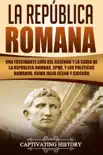 La República Romana: Una Fascinante Guía del Ascenso y la Caída de la República Romana, SPQR, y los Políticos Romanos, como Julio César y Cicerón sinopsis y comentarios