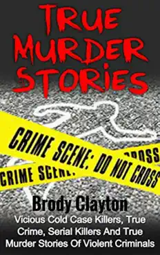 true murder stories: vicious cold case killers, true crime, serial killers and true murder stories of violent criminals book cover image