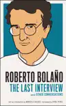 Roberto Bolano: The Last Interview sinopsis y comentarios
