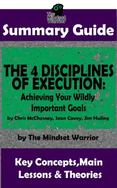 summary guide: the 4 disciplines of execution: achieving your wildly important goals by: chris mcchesney, sean covey, jim huling the mindset warrior summary guide book cover image