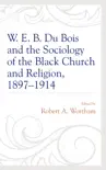 W. E. B. Du Bois and the Sociology of the Black Church and Religion, 1897–1914 sinopsis y comentarios