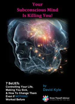 your subconscious mind is killing you! 7 beliefs controlling your life, making you sick & how to change them even if nothing worked before. book cover image
