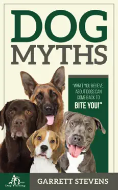 dog myths: what you believe about dogs can come back to bite you! book cover image