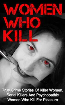 women who kill: true crime stories of killer women, serial killers and psychopathic women who kill for pleasure book cover image