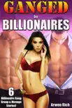 Ganged by Billionaires: 6 Billionaire Gang, Group and Menage Stories!