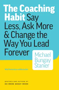 the coaching habit: say less, ask more & change the way you lead forever book cover image