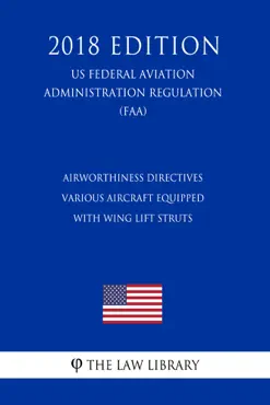 airworthiness directives - various aircraft equipped with wing lift struts (us federal aviation administration regulation) (faa) (2018 edition) imagen de la portada del libro