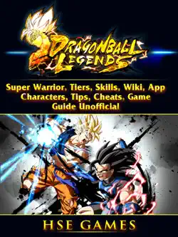 dragon ball legends, super warrior, tiers, skills, wiki, app, characters, tips, cheats, game guide unofficial imagen de la portada del libro