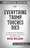 Everything Trump Touches Dies: A Republican Strategist Gets Real About the Worst President Ever by Rick Wilson: Conversation Starters book summary, reviews and downlod
