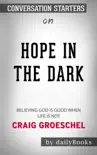 Hope in the Dark: Believing God Is Good When Life Is Not by Craig Groeschel: Conversation Starters sinopsis y comentarios