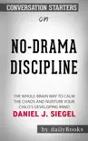 No-Drama Discipline: The Whole-Brain Way to Calm The Chaos and Nurture Your Child's Developing Mind by Daniel J. Siegel: Conversation Starters sinopsis y comentarios