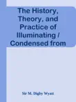 The History, Theory, and Practice of Illuminating / Condensed from 'The Art of Illuminating' by the same illustrator and author sinopsis y comentarios