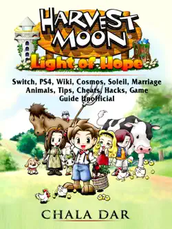 harvest moon light of hope, switch, ps4, wiki, cosmos, soleil, marriage, animals, tips, cheats, hacks, game guide unofficial book cover image