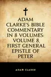 Adam Clarke's Bible Commentary in 8 Volumes: Volume 8, First General Epistle of Peter sinopsis y comentarios