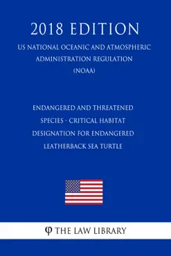 endangered and threatened species - critical habitat designation for endangered leatherback sea turtle (us national oceanic and atmospheric administration regulation) (noaa) (2018 edition) book cover image