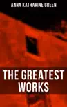 The Greatest Works of Anna Katharine Green synopsis, comments