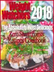 Weight Watchers 2018 FreeStyle Program The Absolutely Most Delicious Zero SmartPoints Recipes Cookbook For The Weight Watchers New FreeStyle Program synopsis, comments