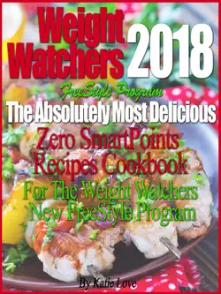 weight watchers 2018 freestyle program the absolutely most delicious zero smartpoints recipes cookbook for the weight watchers new freestyle program book cover image